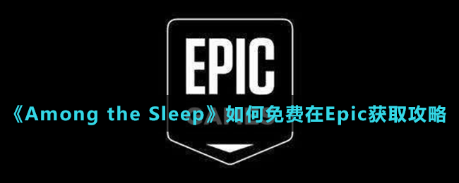 《Epic》喜加一Among the Sleep免費領取方法