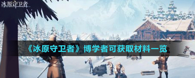 《冰原守衛(wèi)者》博學者可獲取材料一覽