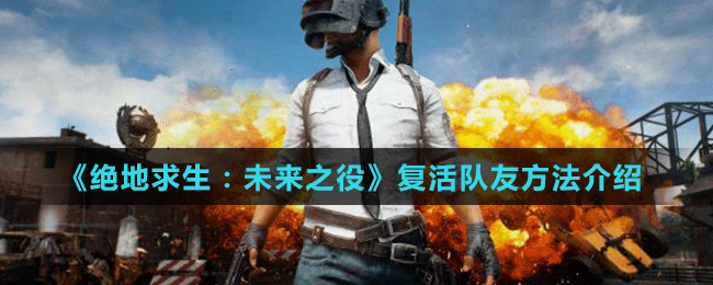 《絕地求生：未來(lái)之役》復(fù)活隊(duì)友方法介紹