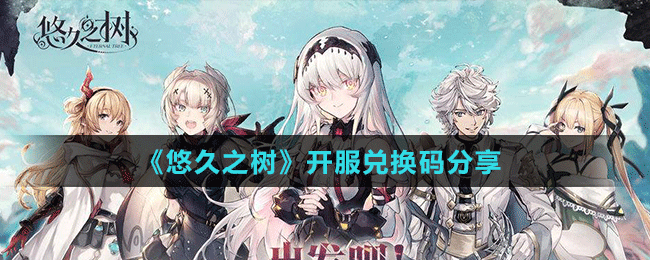 《悠久之樹(shù)》開(kāi)服兌換碼分享