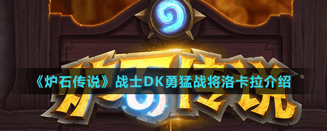 《爐石傳說(shuō)》戰(zhàn)士DK勇猛戰(zhàn)將洛卡拉介紹