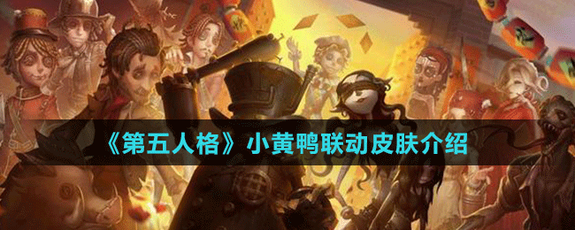 《第五人格》小黃鴨聯(lián)動(dòng)皮膚介紹