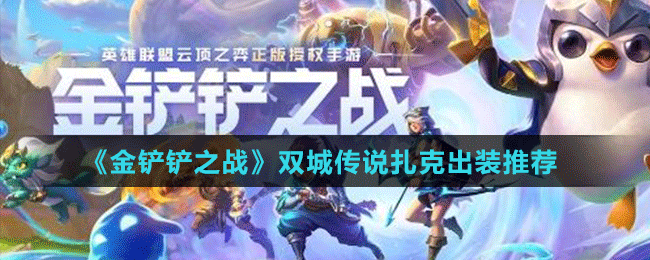 《金鏟鏟之戰(zhàn)》雙城傳說扎克出裝推薦