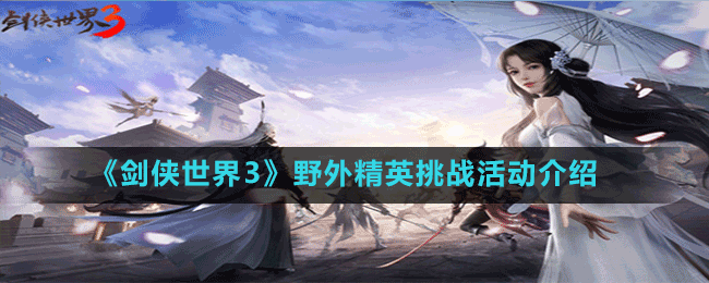 《劍俠世界3》野外精英挑戰(zhàn)活動(dòng)介紹