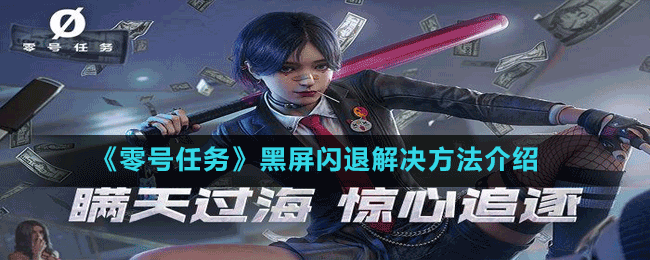 《零號(hào)任務(wù)》黑屏閃退解決方法介紹