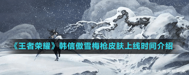 《王者榮耀》韓信傲雪梅槍皮膚上線(xiàn)時(shí)間介紹