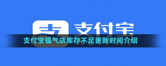 支付寶福氣店庫存不足更新時(shí)間介紹