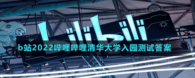b站2022嗶哩嗶哩清華大學入園測試答案