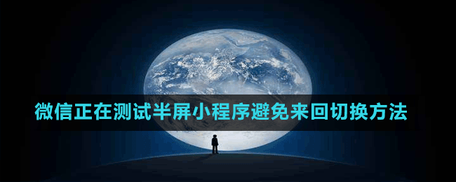 微信正在測(cè)試半屏小程序避免來(lái)回切換方法