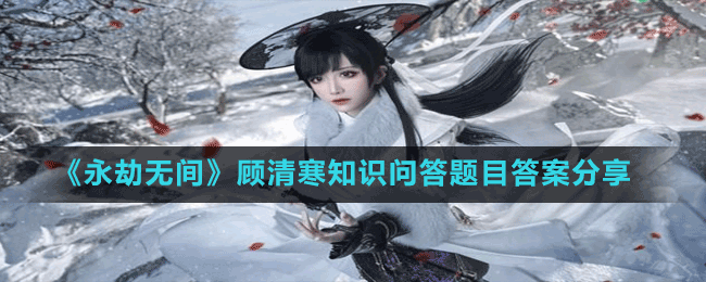 《永劫無間》顧清寒知識問答題目答案分享