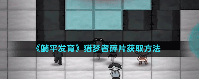 《躺平發(fā)育》獵夢者碎片獲取方法
