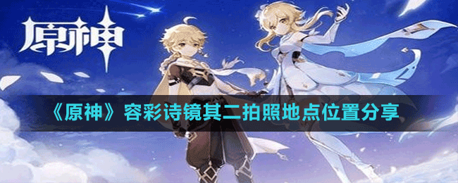 《原神》容彩詩鏡其二拍照地點(diǎn)位置分享