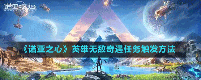 《諾亞之心》英雄無(wú)敵奇遇任務(wù)觸發(fā)方法