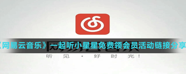《網(wǎng)易云音樂》一起聽小星星免費領(lǐng)會員活動鏈接分享
