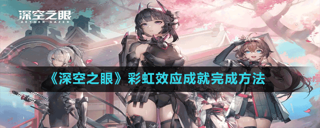 《深空之眼》彩虹效應成就完成方法