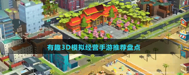 有趣3D模擬經(jīng)營(yíng)手游推薦盤點(diǎn)