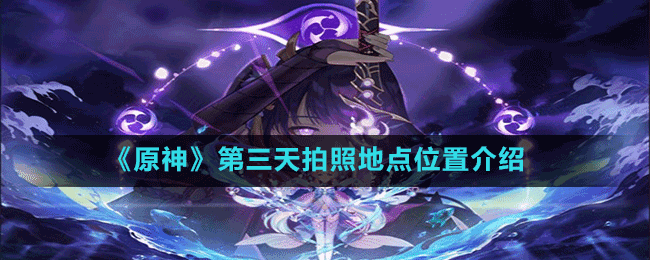 《原神》第三天拍照地點位置介紹