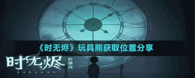 《時無燼》玩具熊獲取位置分享