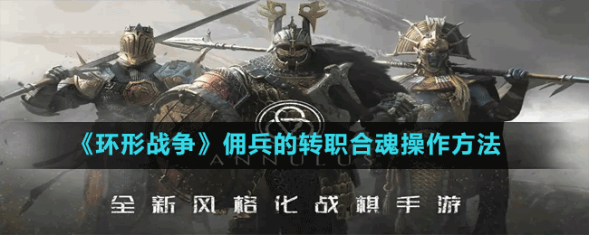 《環(huán)形戰(zhàn)爭(zhēng)》傭兵的轉(zhuǎn)職合魂操作方法