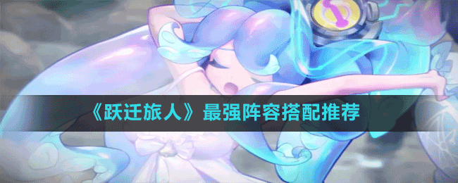 《躍遷旅人》最強(qiáng)陣容搭配推薦