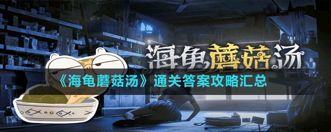 《海龜蘑菇湯》通關答案攻略匯總