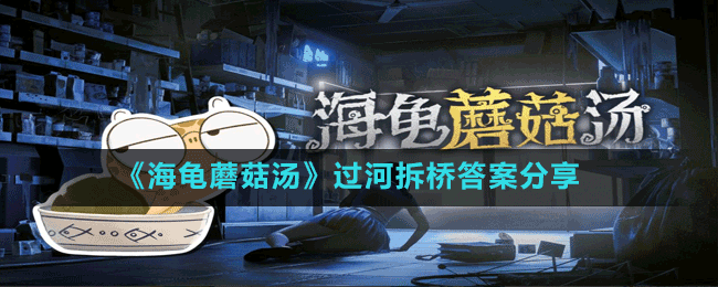 《海龜蘑菇湯》過(guò)河拆橋答案分享