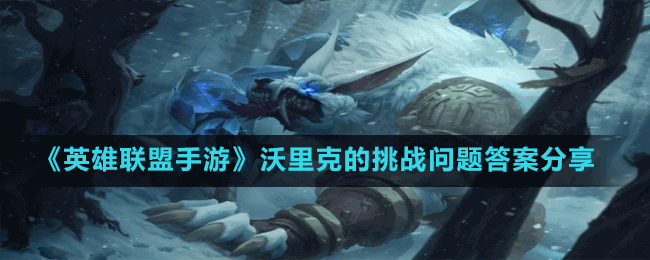 《英雄聯(lián)盟手游》沃里克的挑戰(zhàn)問(wèn)題答案分享