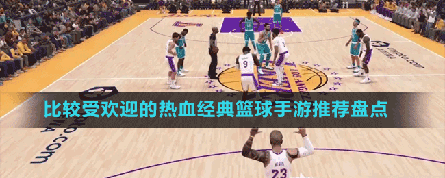 比較受歡迎的熱血經(jīng)典籃球手游推薦盤點
