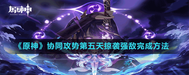 《原神》協(xié)同攻勢(shì)第五天掠襲強(qiáng)敵完成方法