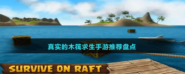 真實(shí)的木筏求生手游推薦盤點(diǎn)