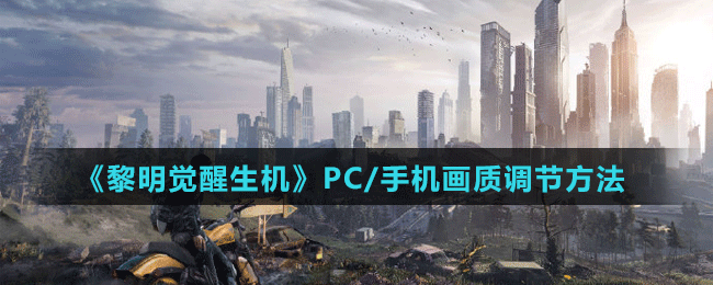 《黎明覺(jué)醒生機(jī)》PC/手機(jī)畫質(zhì)調(diào)節(jié)方法