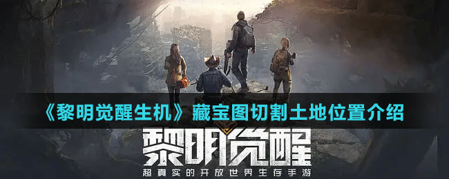 《黎明覺醒生機(jī)》藏寶圖切割土地位置介紹