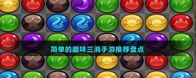 簡(jiǎn)單的趣味三消手游推薦盤點(diǎn)