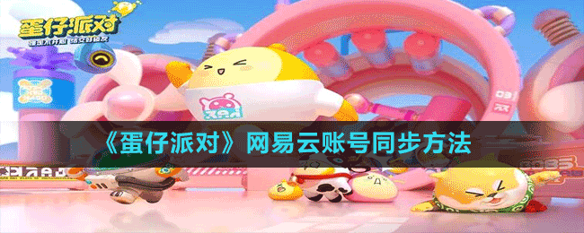 《蛋仔派對(duì)》網(wǎng)易云賬號(hào)同步方法