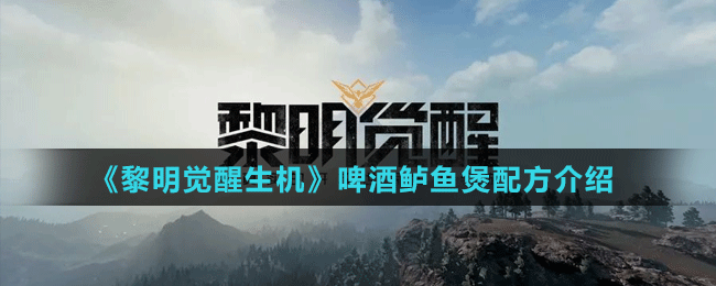《黎明覺(jué)醒生機(jī)》啤酒鱸魚(yú)煲配方介紹