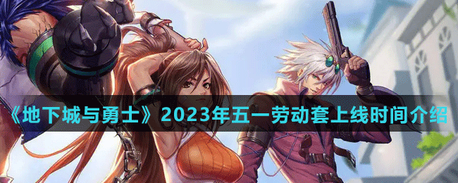 《地下城與勇士》2023年五一勞動(dòng)套上線(xiàn)時(shí)間介紹