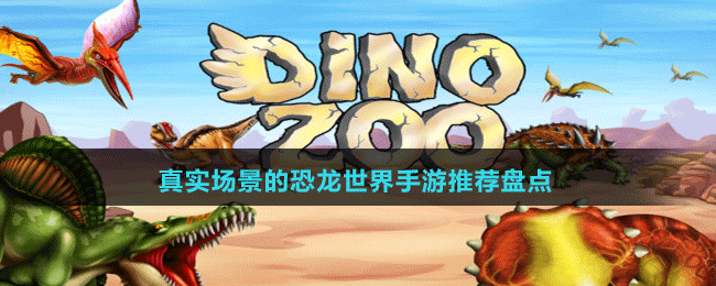 真實(shí)場(chǎng)景的恐龍世界手游推薦盤(pán)點(diǎn)