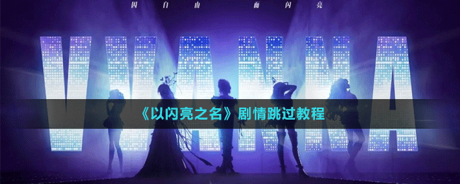 《以閃亮之名》劇情跳過教程