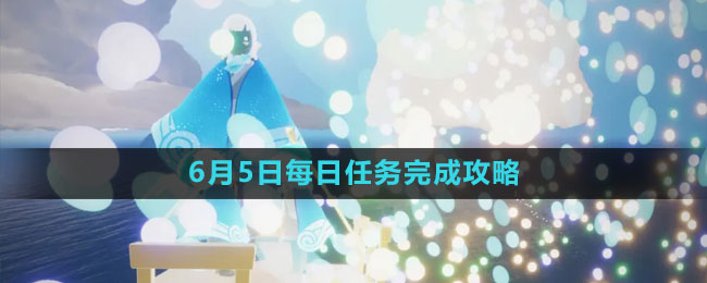 《光遇》6月5日每日任務(wù)完成攻略