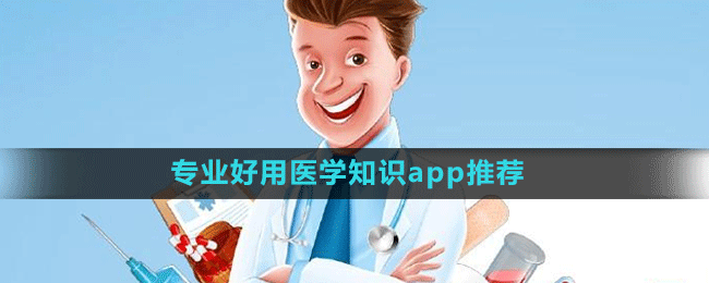 專業(yè)好用醫(yī)學知識app推薦盤點