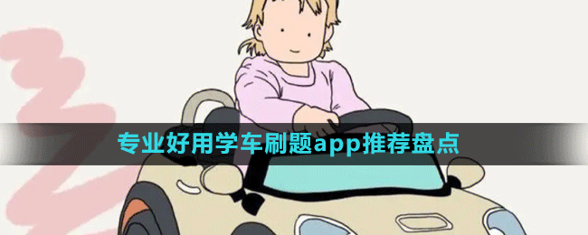 專(zhuān)業(yè)好用學(xué)車(chē)刷題app推薦盤(pán)點(diǎn)
