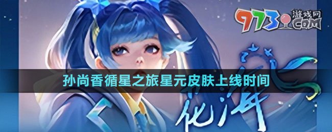 《王者榮耀》孫尚香循星之旅星元皮膚上線時(shí)間