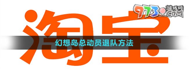 《淘寶》2023幻想島總動(dòng)員退隊(duì)方法