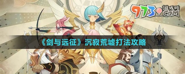 《劍與遠征》沉寂荒墟打法攻略