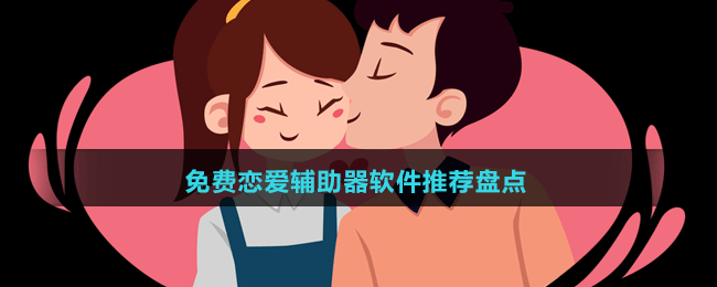 2024免費(fèi)戀愛(ài)輔助器軟件推薦盤(pán)點(diǎn)