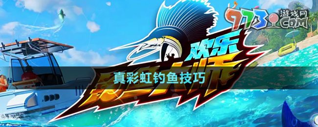 《歡樂(lè)釣魚(yú)大師》真彩虹釣魚(yú)技巧