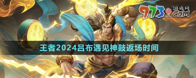 《王者榮耀》2024呂布遇見神鼓返場(chǎng)時(shí)間