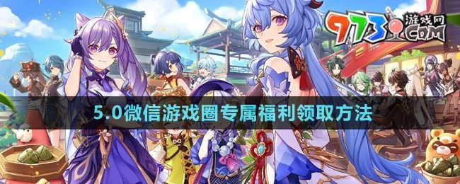 《原神》5.0微信游戲圈專(zhuān)屬福利領(lǐng)取方法