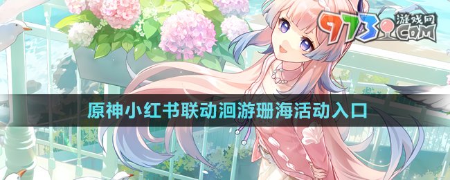 《原神》小紅書聯(lián)動洄游珊?；顒尤肟? /> 
</p>
<h3>
	原神小紅書聯(lián)動洄游珊海活動在哪參與？
</h3>
<p style=