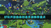 好玩開放自由創(chuàng)造手游推薦盤點(diǎn)